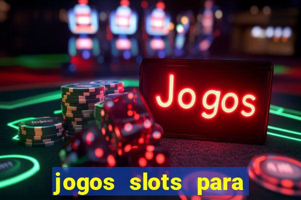 jogos slots para ganhar dinheiro