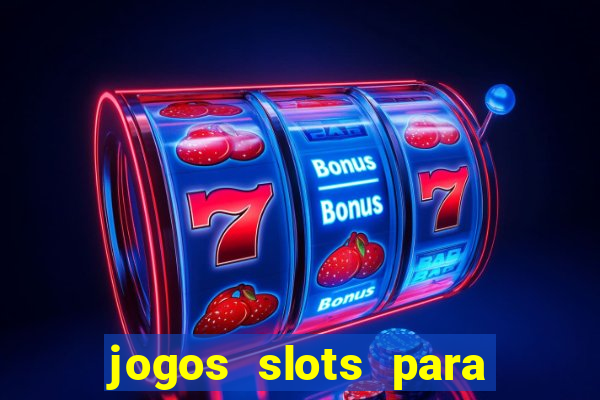 jogos slots para ganhar dinheiro