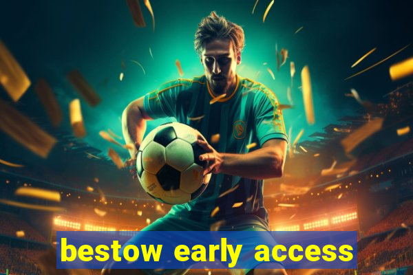 bestow early access