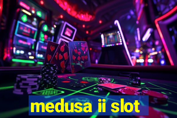 medusa ii slot