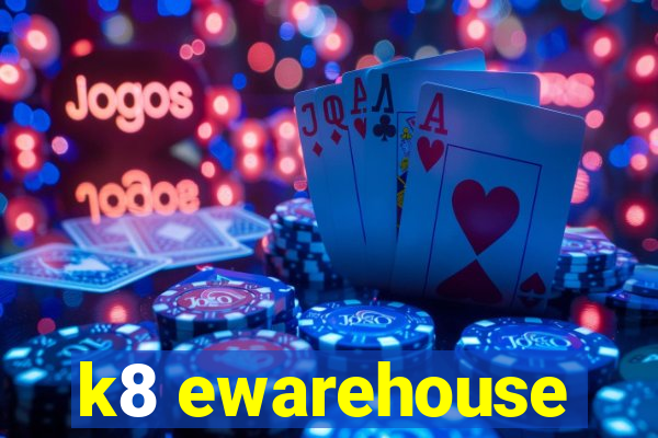 k8 ewarehouse