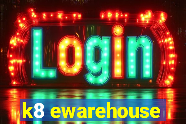 k8 ewarehouse