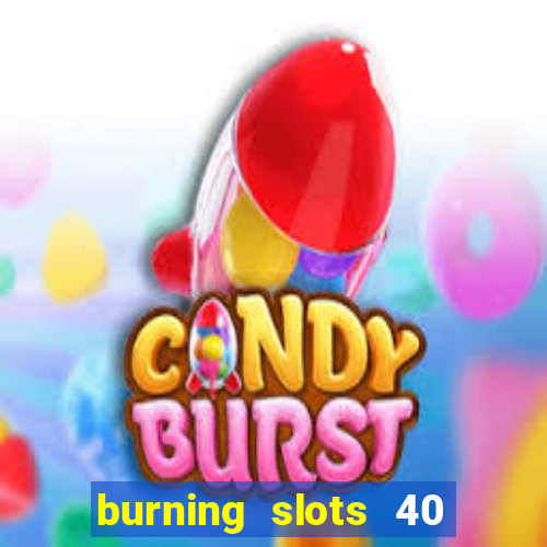 burning slots 40 slot free play