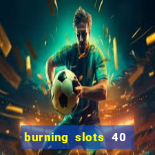 burning slots 40 slot free play