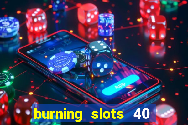 burning slots 40 slot free play