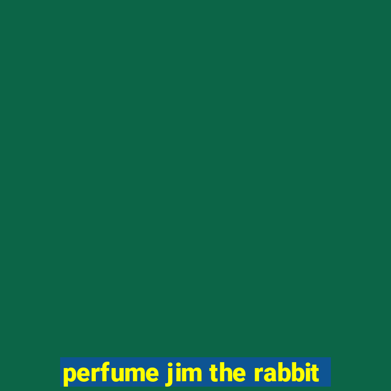 perfume jim the rabbit