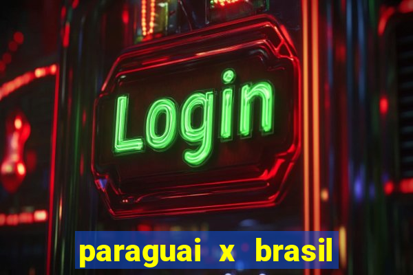 paraguai x brasil ao vivo