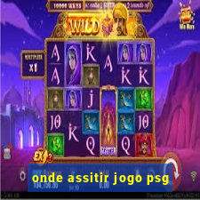 onde assitir jogo psg