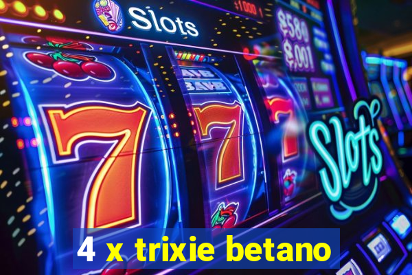 4 x trixie betano