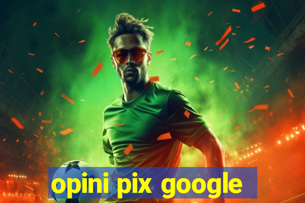 opini pix google