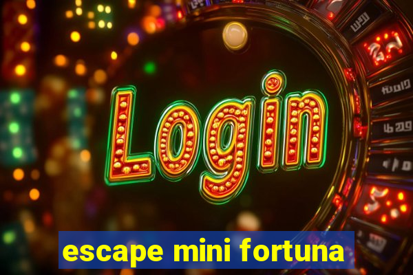 escape mini fortuna