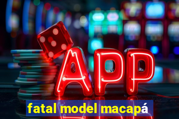 fatal model macapá