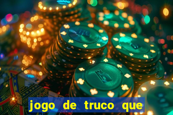 jogo de truco que da dinheiro