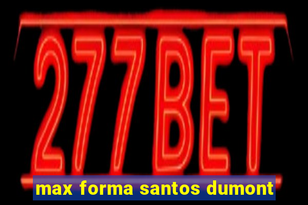 max forma santos dumont