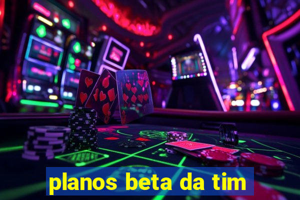 planos beta da tim