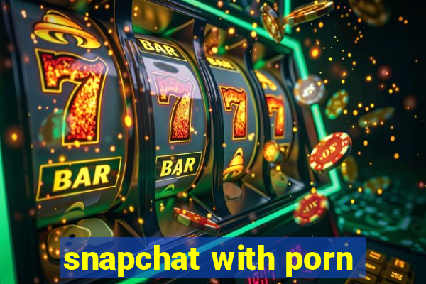 snapchat with porn