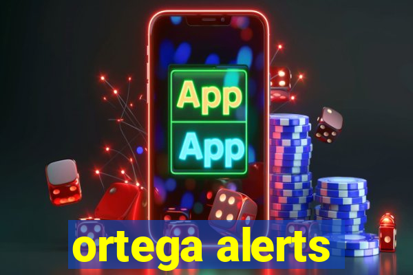 ortega alerts