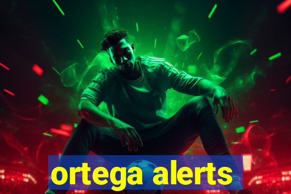 ortega alerts