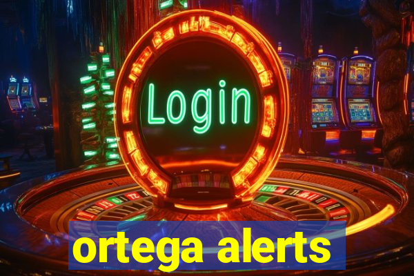 ortega alerts