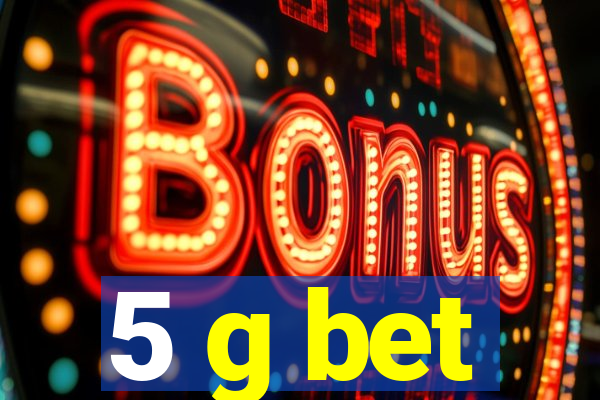 5 g bet