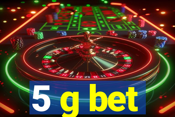 5 g bet