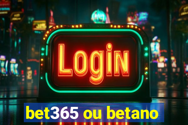 bet365 ou betano