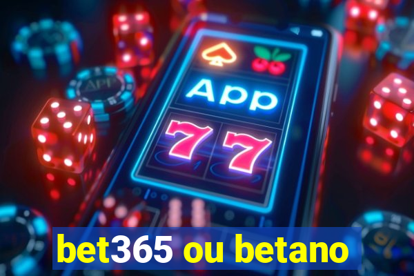 bet365 ou betano