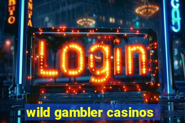 wild gambler casinos