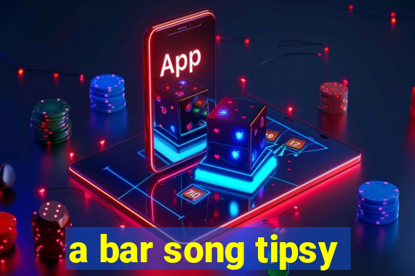 a bar song tipsy