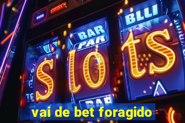 vai de bet foragido