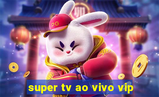 super tv ao vivo vip