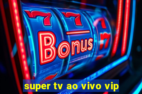 super tv ao vivo vip