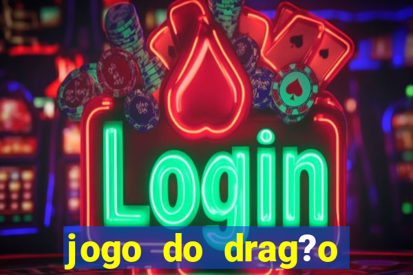 jogo do drag?o ganhar dinheiro