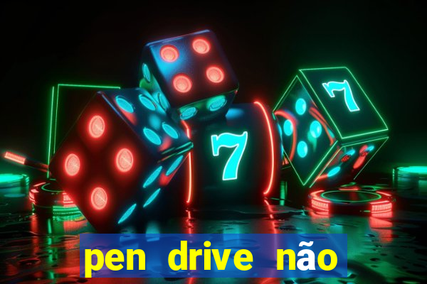 pen drive não toca mesmo no fat32