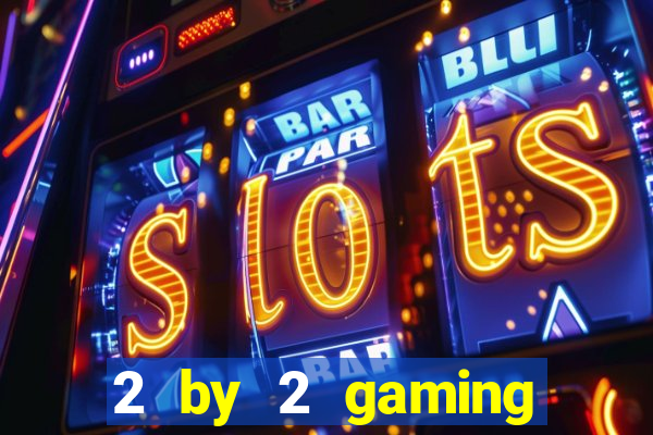 2 by 2 gaming online casino sites