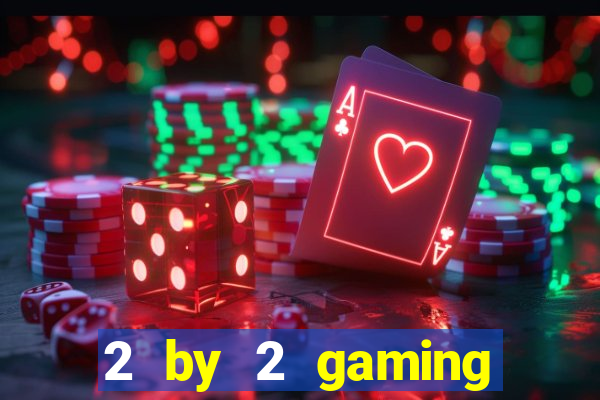 2 by 2 gaming online casino sites