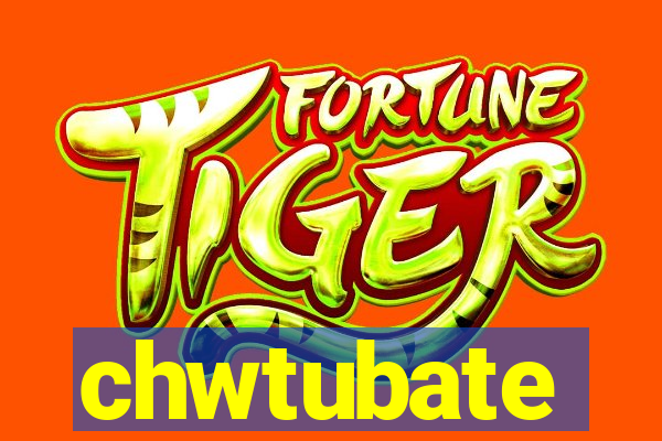 chwtubate