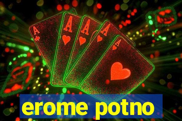 erome potno