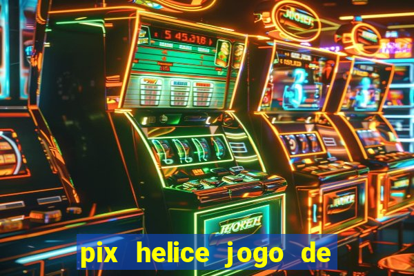 pix helice jogo de ganhar pix 2022