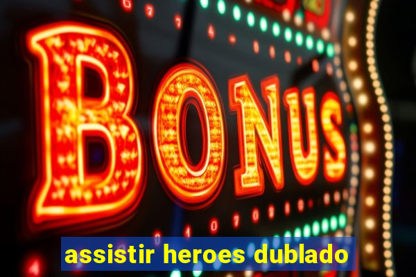 assistir heroes dublado