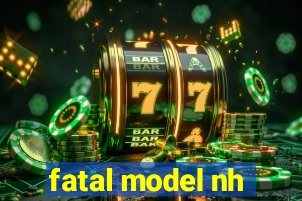 fatal model nh