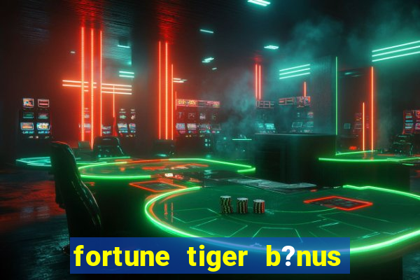 fortune tiger b?nus grátis sem depósito