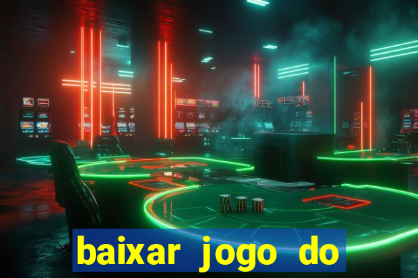 baixar jogo do tigre para ganhar dinheiro no cadastro