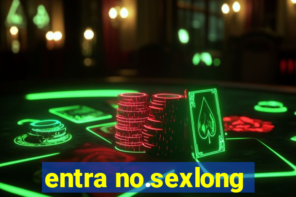 entra no.sexlong