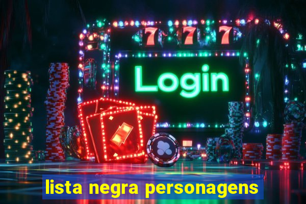 lista negra personagens