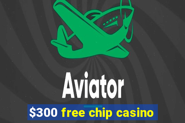 $300 free chip casino