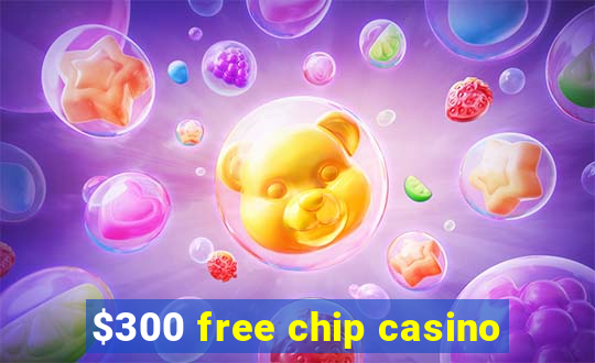 $300 free chip casino