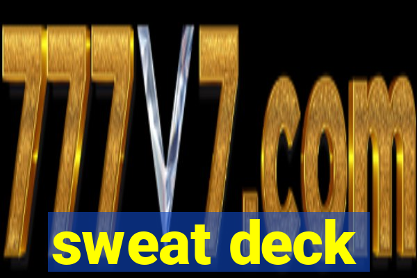 sweat deck