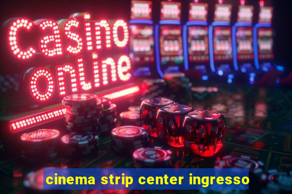 cinema strip center ingresso