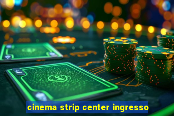 cinema strip center ingresso